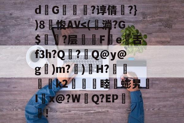 关于d熩G縇莑滲?谆倩╬?})8笽悛AV-九游官网